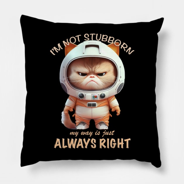 Cat Kitten I'm Not Stubborn My Way Is Just Always Right Cute Adorable Funny Quote Pillow by Cubebox