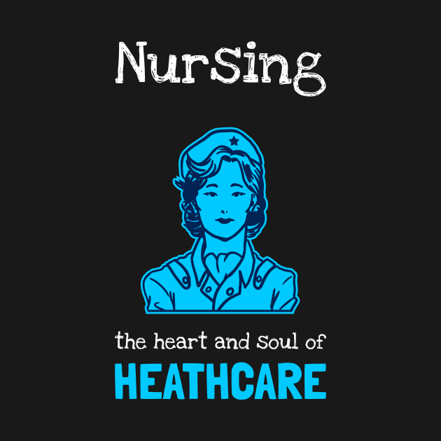 Nursing the heart and soul of healthcare by MikeysTeeShop
