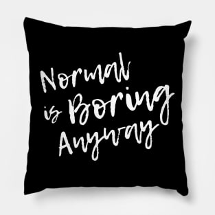 Normal is Boring Anyway Pillow