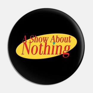 A Show About Nothing Pin
