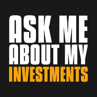 Ask Me About My Investments Investing T-Shirt