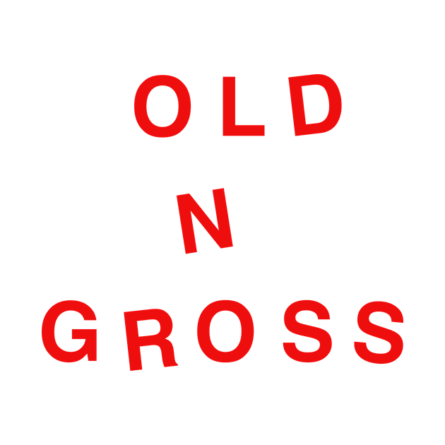 OLD N GROSS by TheCosmicTradingPost