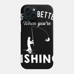 Life Is Better When You're Fishing Phone Case