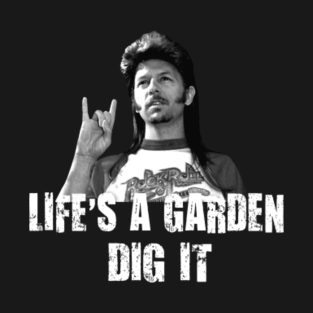 Lifes A Garden Dig It T Shirts Teepublic De