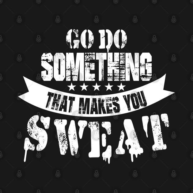 Go do something that makes you sweat by Teefold