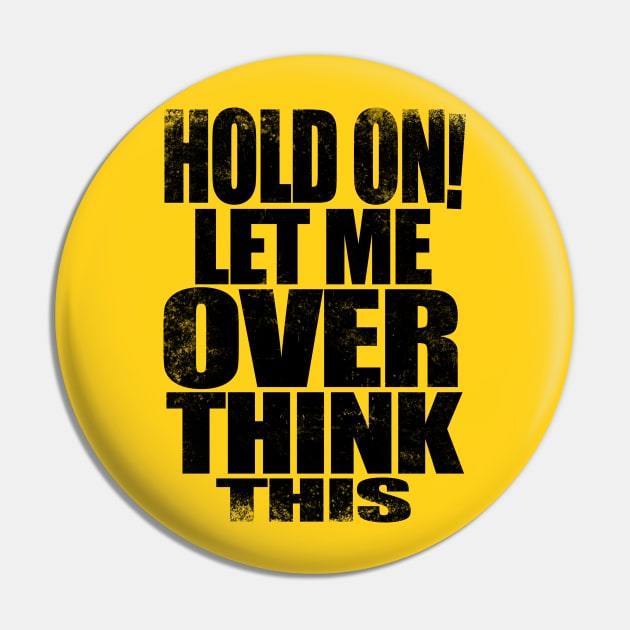 HOLD ON! Let me over think THIS! - BLACK Pin by stateements