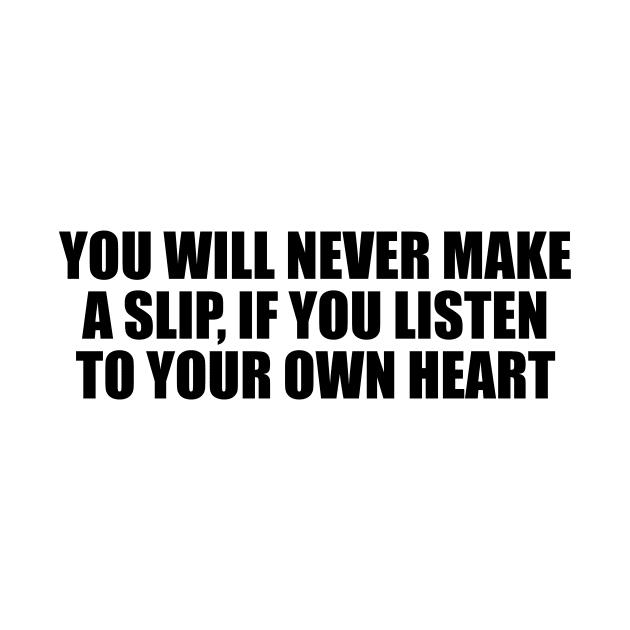 You will never make a slip, if you listen to your own heart by D1FF3R3NT