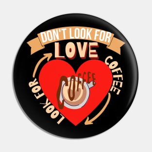 Don't Look For Love Look For Coffee Pin