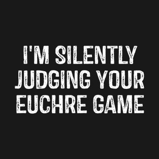 I'm Silently Judging Your Euchre Game Euchre Card Player T-Shirt