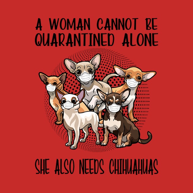 A Woman Cannot Be Quarantined Alone She Also Needs Chihuahua by Phylis Lynn Spencer