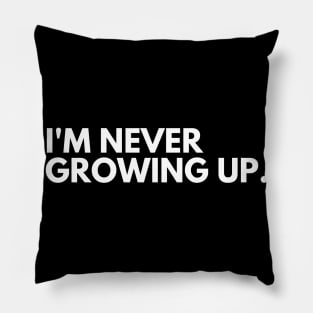 I'm Never Growing Up. Funny Adulting Getting Older Saying. White Pillow