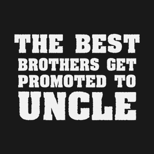 The Best Brothers Get Promoted to Uncle / Funny uncle gift T-Shirt