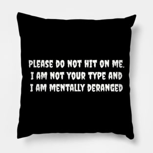 Please do not hit on me. I am not your type and I am mentally deranged Pillow