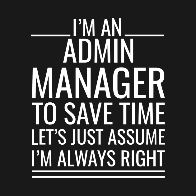 I'M An Admin Manager To Save Time Let's Just Assume I'M Always Right by Saimarts