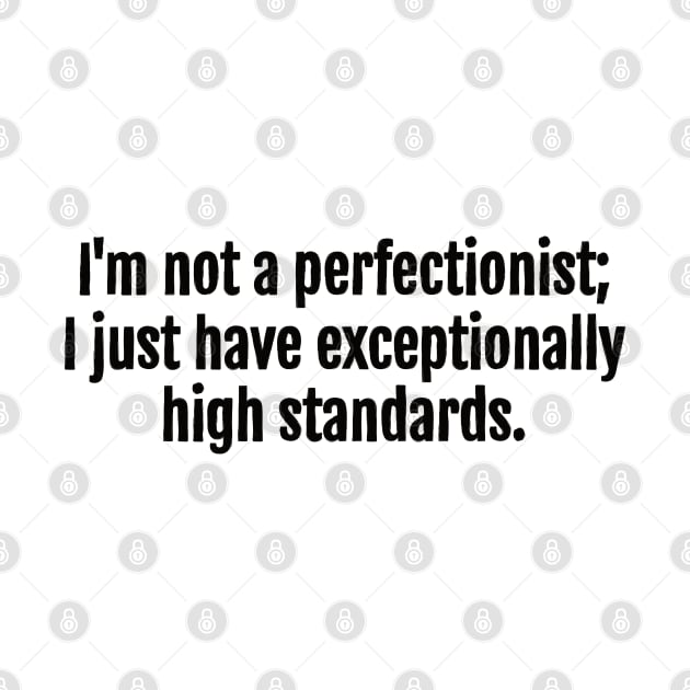 High Standards, Not Perfectionism Sarcastic Quote - Monochromatic Black & White by QuotopiaThreads