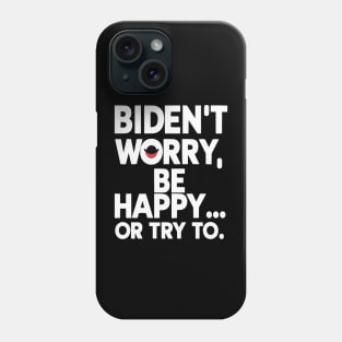 Biden't Worry, Be Happy... or Try To Funny Anti-Biden shirt Phone Case