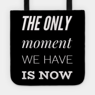 The only moment we have is now Tote