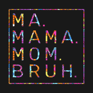 Ma Mama Mom Bruh Flowers Color T-Shirt