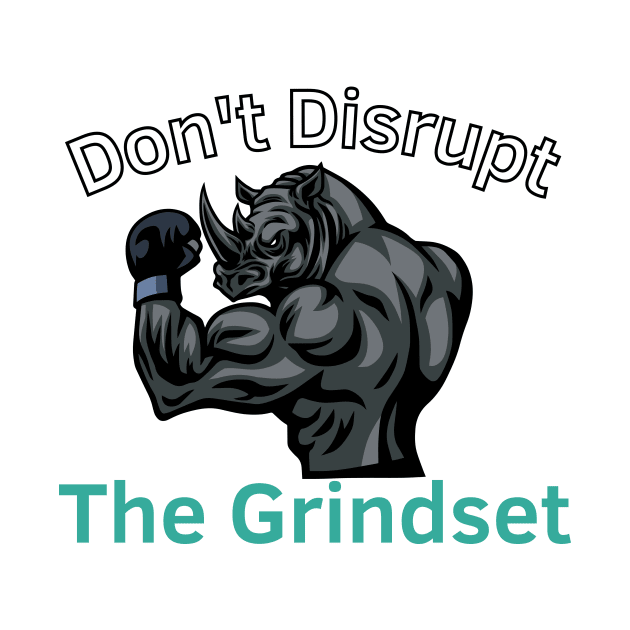 Don't Disrupt The Grindset by Statement-Designs