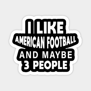 I Like American Football And Maybe 3 More People Magnet