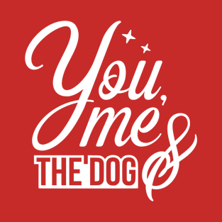 you me and the dog T-Shirt