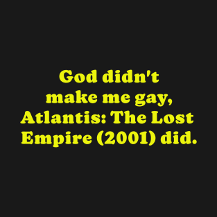 Atlantis made me gay, period. T-Shirt