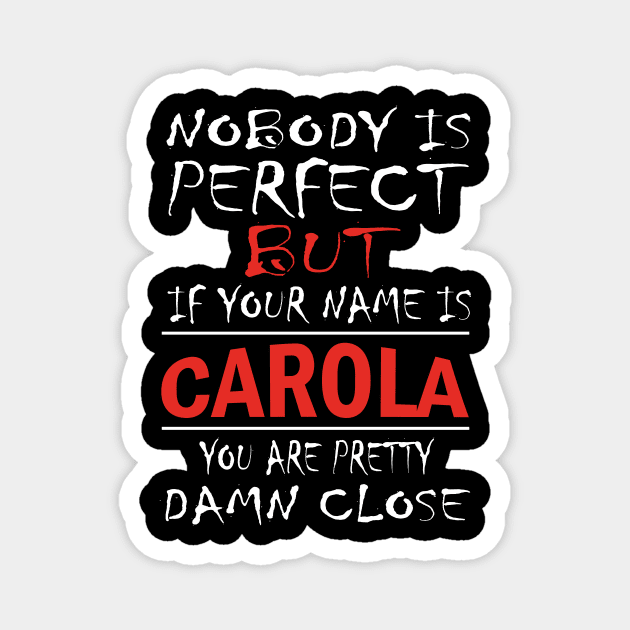 Nobody Is Perfect But If Your Name Is CAROLA You Are Pretty Damn Close Magnet by premium_designs