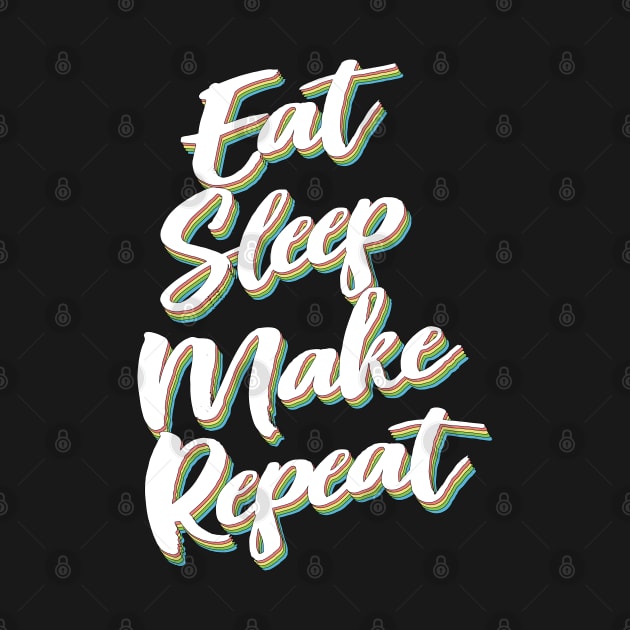 Eat Sleep Make Repeat by DankFutura