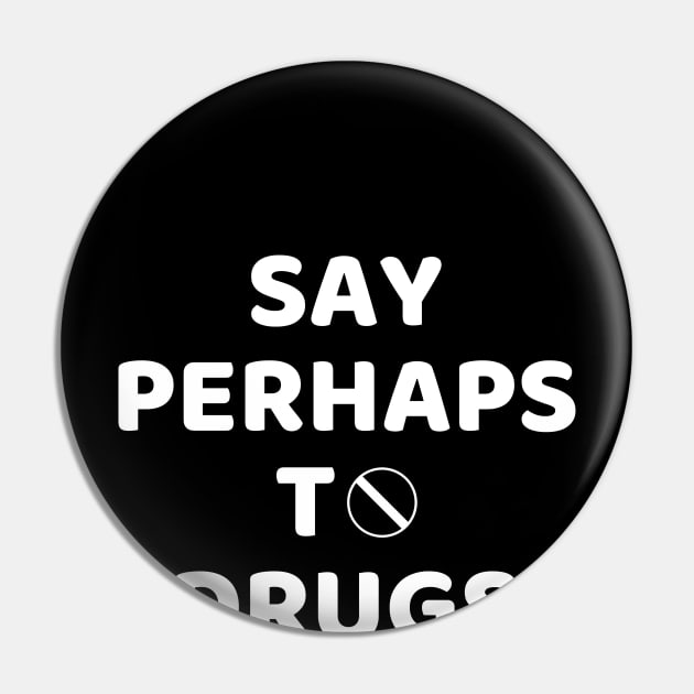 Say Perhaps To Drugs Pin by mdr design