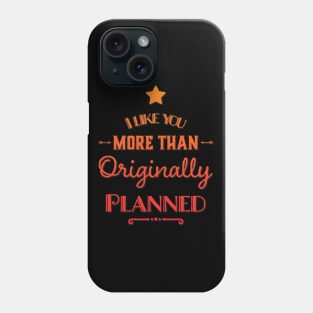 I like you more than originally planned Phone Case