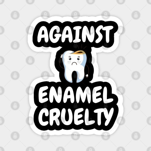 Against Enamel Cruelty Funny Dentist Gift Shirt Magnet by kmcollectible