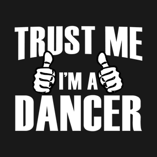 Trust Me I'm A Dancer - Tshirts & Accessories T-Shirt