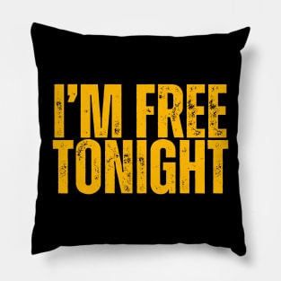 I'M FREE TONIGHT Pillow