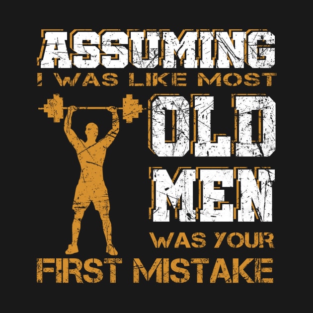 Assuming I Was Like Most Old Men Was Your First Mistake Tee by blimbercornbread