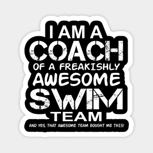 I Am a Coach Of Freakishly Awesome Swim Team and Yes graphic Magnet