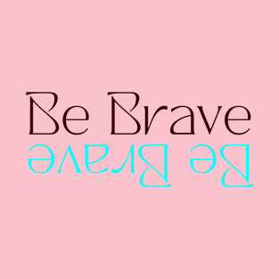 Be Brave T-Shirt