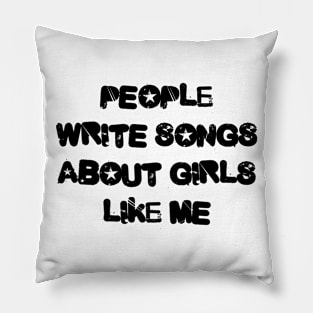 People Write Songs About Girls Like Me Pillow