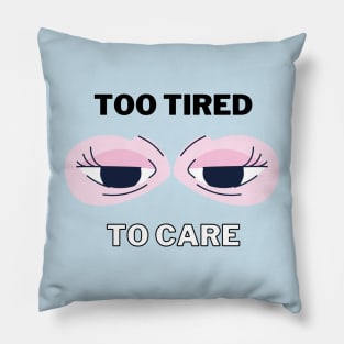 Too tired to care Pillow