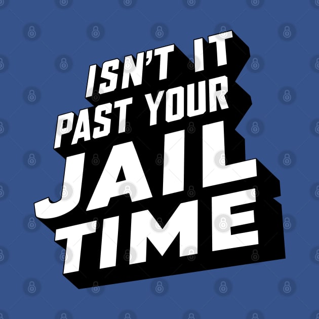 Isn't it past your jail time, funny meme shirt, comedy by Adam Brooq