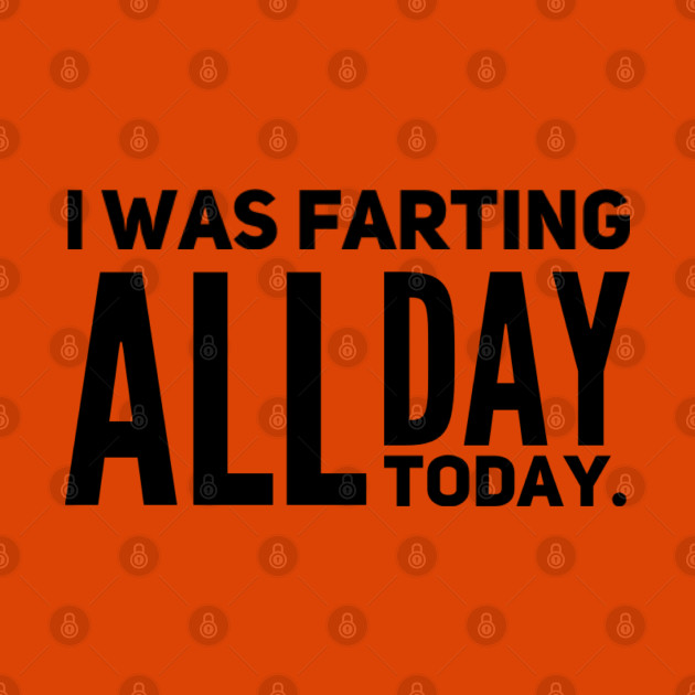 Disover I Was Farting All Day Today - Fart Joke - T-Shirt