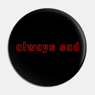 Always Sad, Drama Depressed Millennial Teenagers Pin