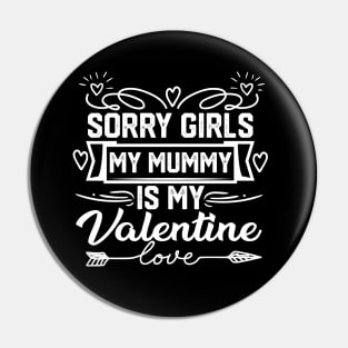 Adorable Mom Valentine Saying - Sorry Girls, My Mummy is my Valentine. Hilarious Gift for Mother Lovers Pin