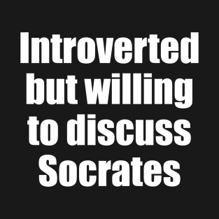 Introverted but willing to discuss Socrates T-Shirt