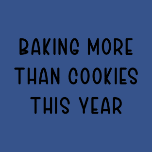 Baking More Than Cookies This Year T-Shirt