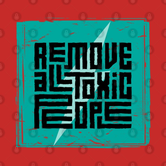 Remove All Toxic People by Mako Design 