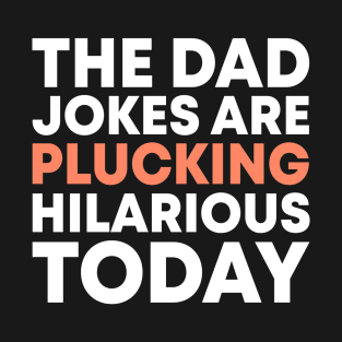 The Dad Jokes Are Plucking Hilarious Today Funny Thanksgiving Gift For Fathers Turkey Pun T-Shirt