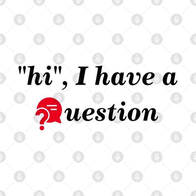 "hi", I have a question? by BlackRose Store