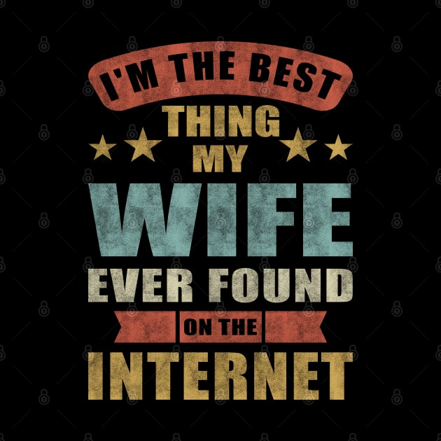 Im The Best Thing My Wife Ever Found On The Internet by Charaf Eddine