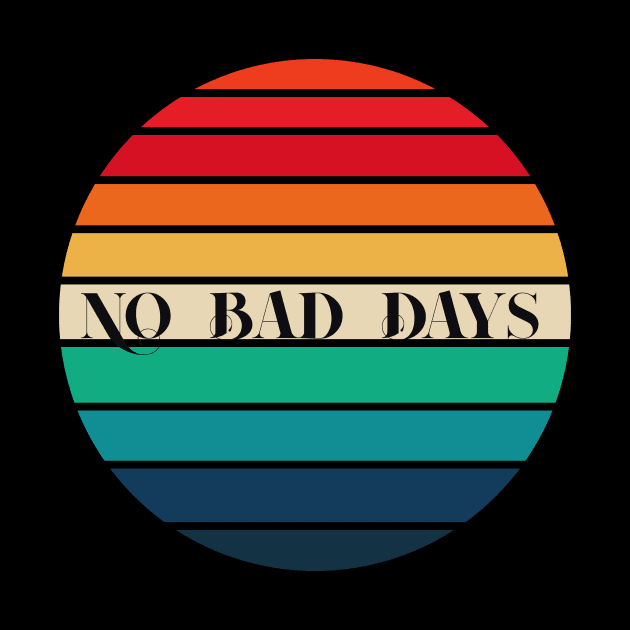 No Bad Days T-Shirt, No Bad Days Shirts. by moha22