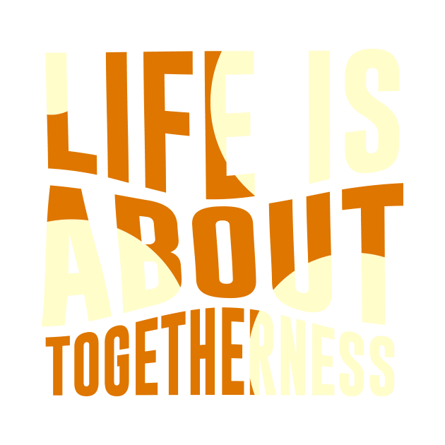 Life is about Togetherness by ArtisticParadigms